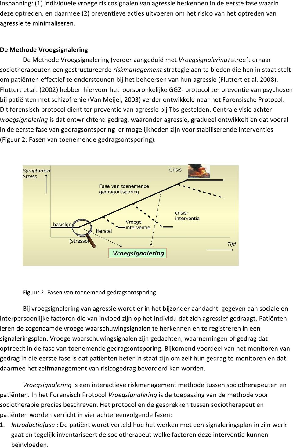 De Methode Vroegsignalering De Methode Vroegsignalering (verder aangeduid met Vroegsignalering) streeft ernaar sociotherapeuten een gestructureerde riskmanagement strategie aan te bieden die hen in