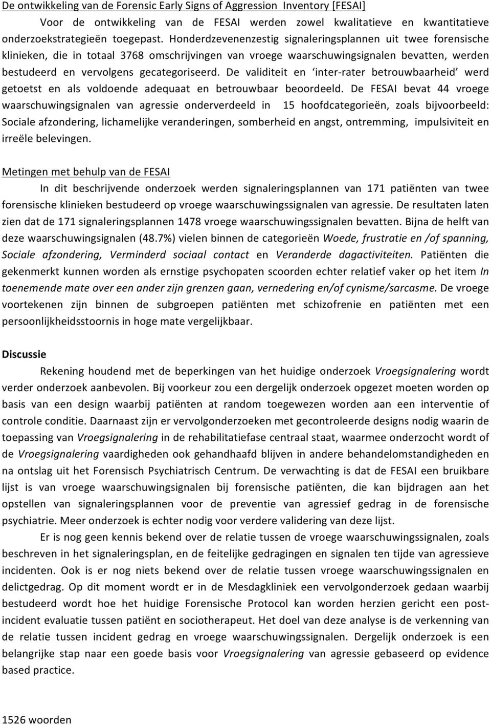 De validiteit en inter- rater betrouwbaarheid werd getoetst en als voldoende adequaat en betrouwbaar beoordeeld.