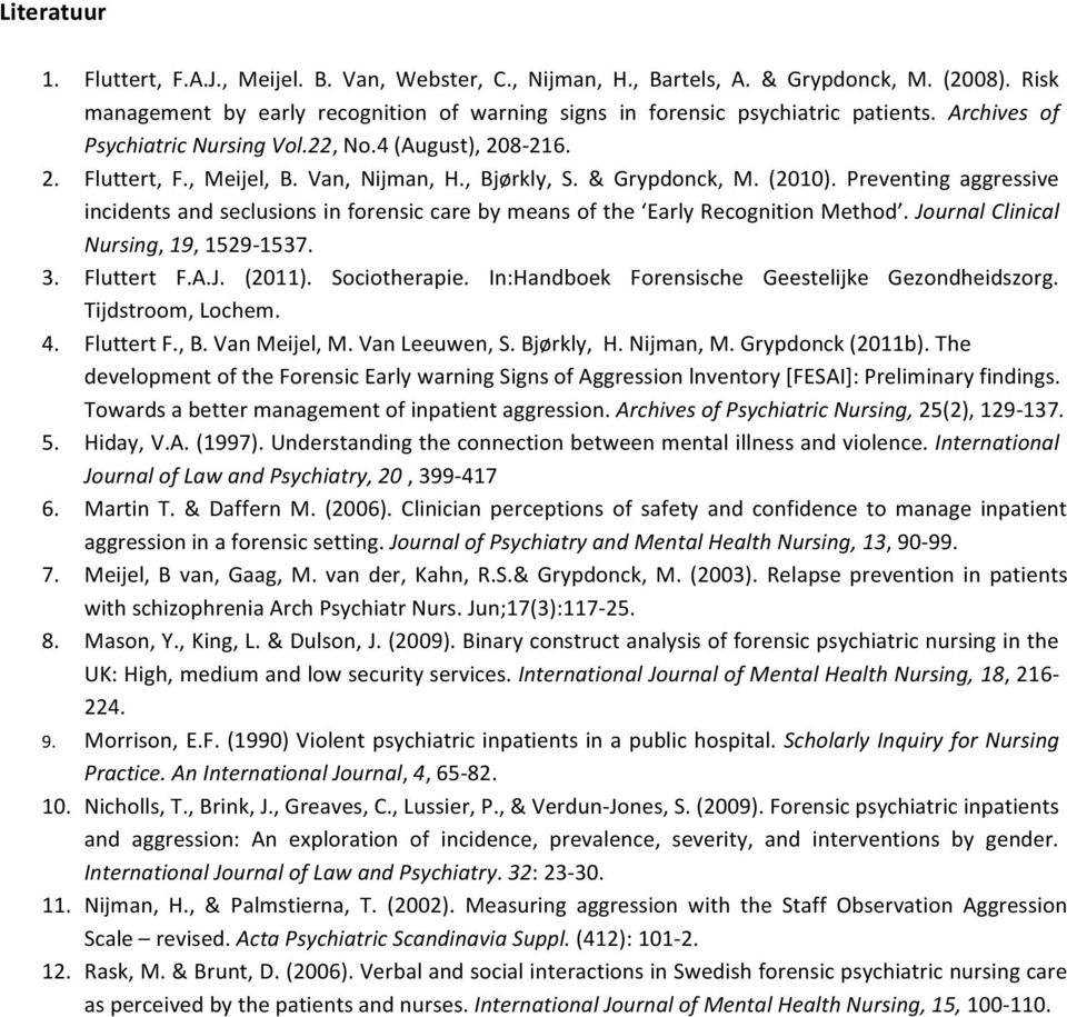 Preventing aggressive incidents and seclusions in forensic care by means of the arly Recognition Method. Journal Clinical Nursing, 19, 1529-1537. 3. Fluttert F.A.J. (2011). Sociotherapie.