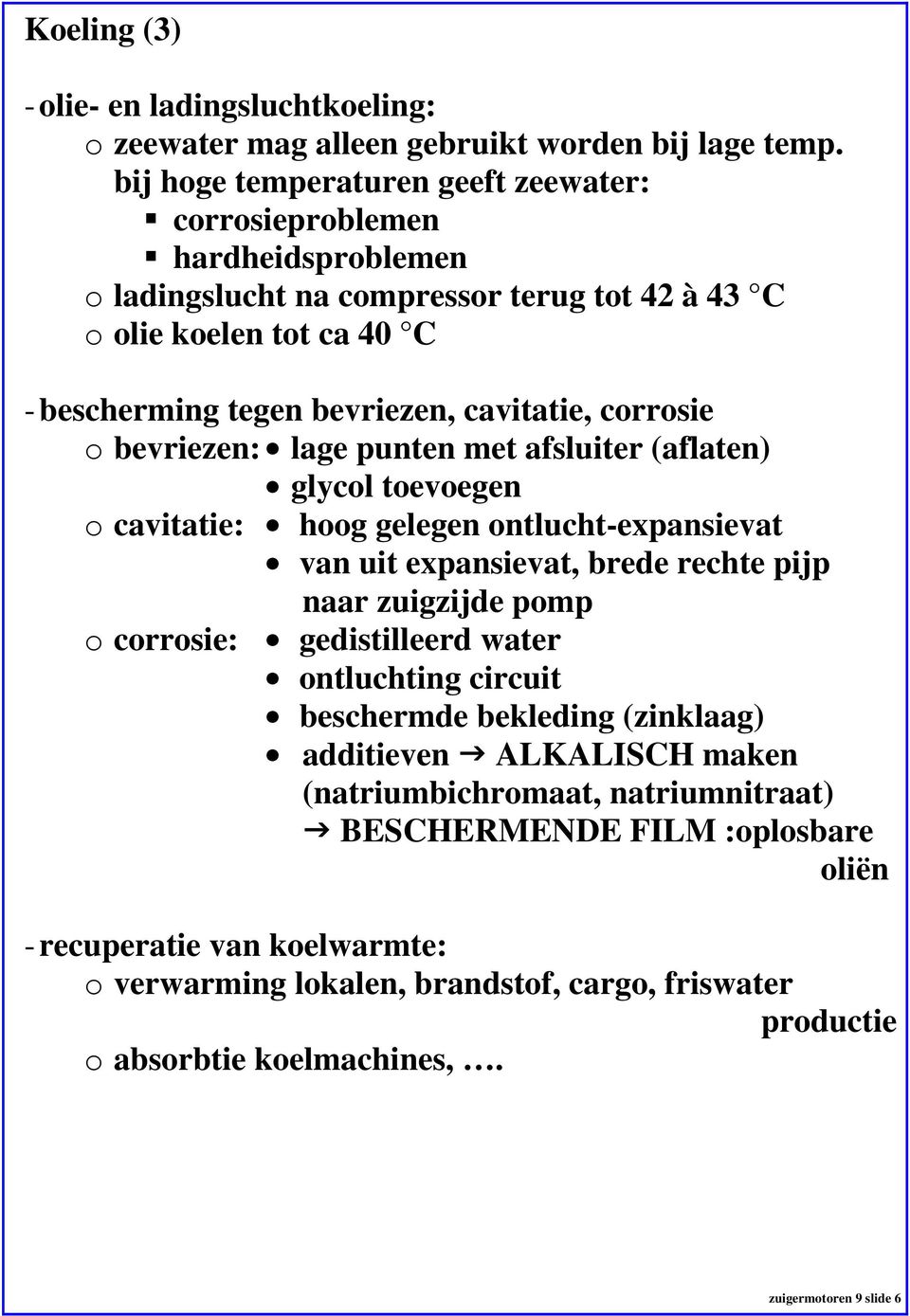 corrosie o bevriezen: $ lage punten met afsluiter (aflaten) $ glycol toevoegen o cavitatie: $ hoog gelegen ontlucht-expansievat $ van uit expansievat, brede rechte pijp naar zuigzijde pomp o