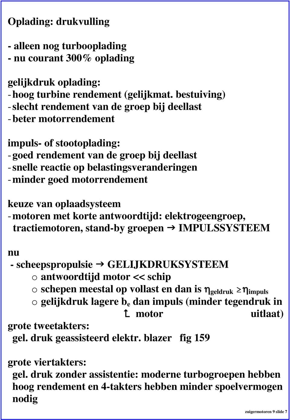 minder goed motorrendement keuze van oplaadsysteem - motoren met korte antwoordtijd: elektrogeengroep, tractiemotoren, stand-by groepen IMPULSSYSTEEM nu - scheepspropulsie GELIJKDRUKSYSTEEM o