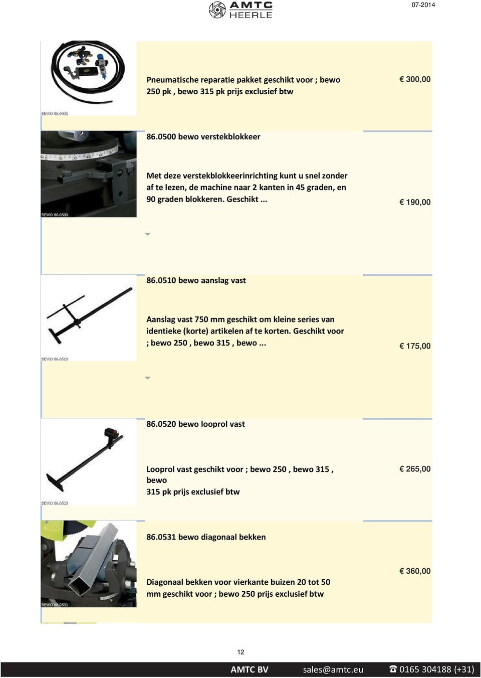 .. 190,00 86.0510 bewo aanslag vast Aanslag vast 750 mm geschikt om kleine series van identieke (korte) artikelen af te korten. Geschikt voor ; bewo 250, bewo 315, bewo.