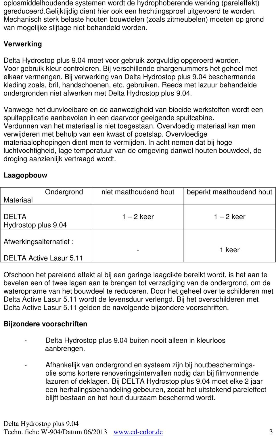 Voor gebruik kleur controleren. Bij verschillende chargenummers het geheel met elkaar vermengen. Bij verwerking van beschermende kleding zoals, bril, handschoenen, etc. gebruiken.