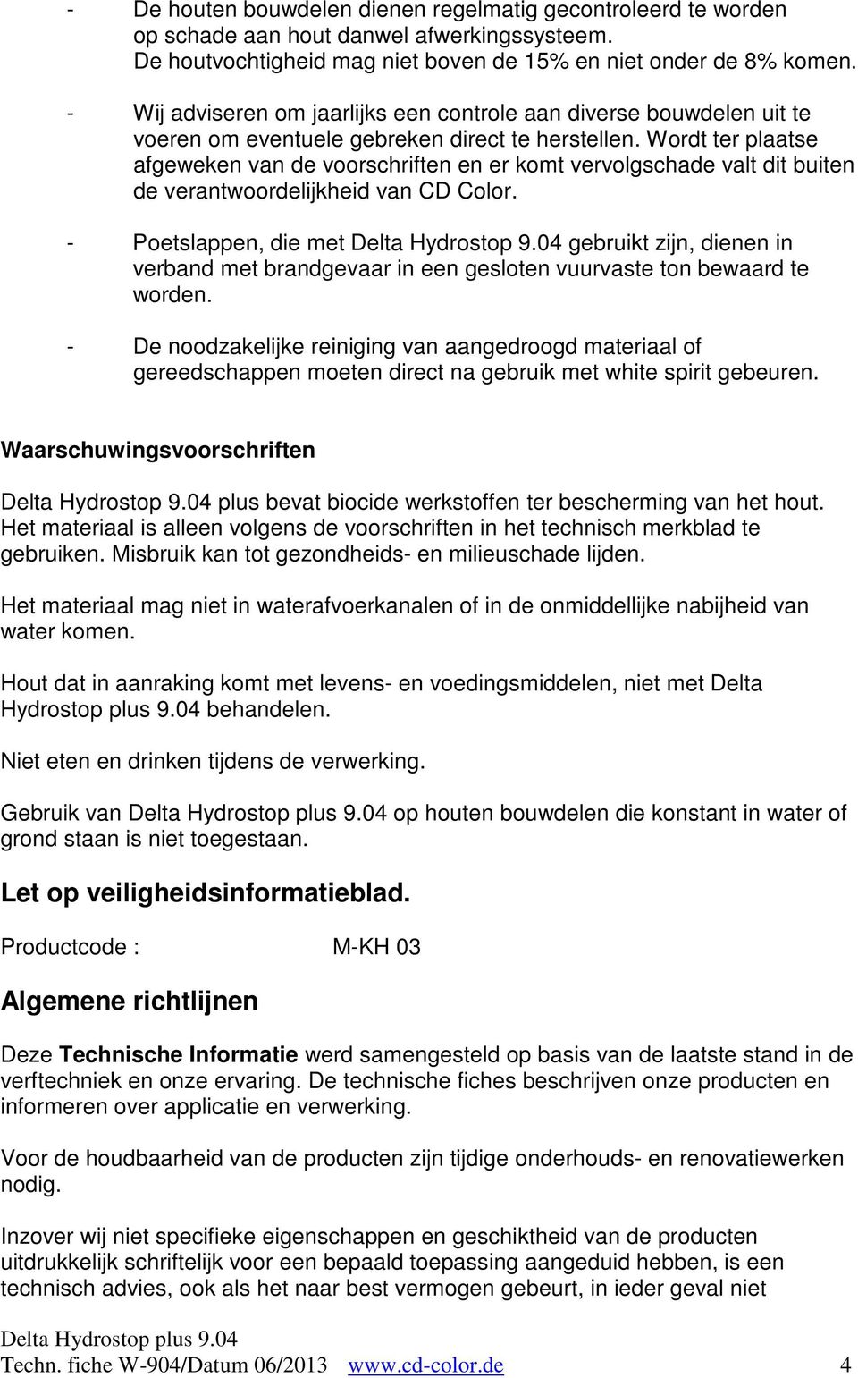 Wordt ter plaatse afgeweken van de voorschriften en er komt vervolgschade valt dit buiten de verantwoordelijkheid van CD Color. - Poetslappen, die met Delta Hydrostop 9.