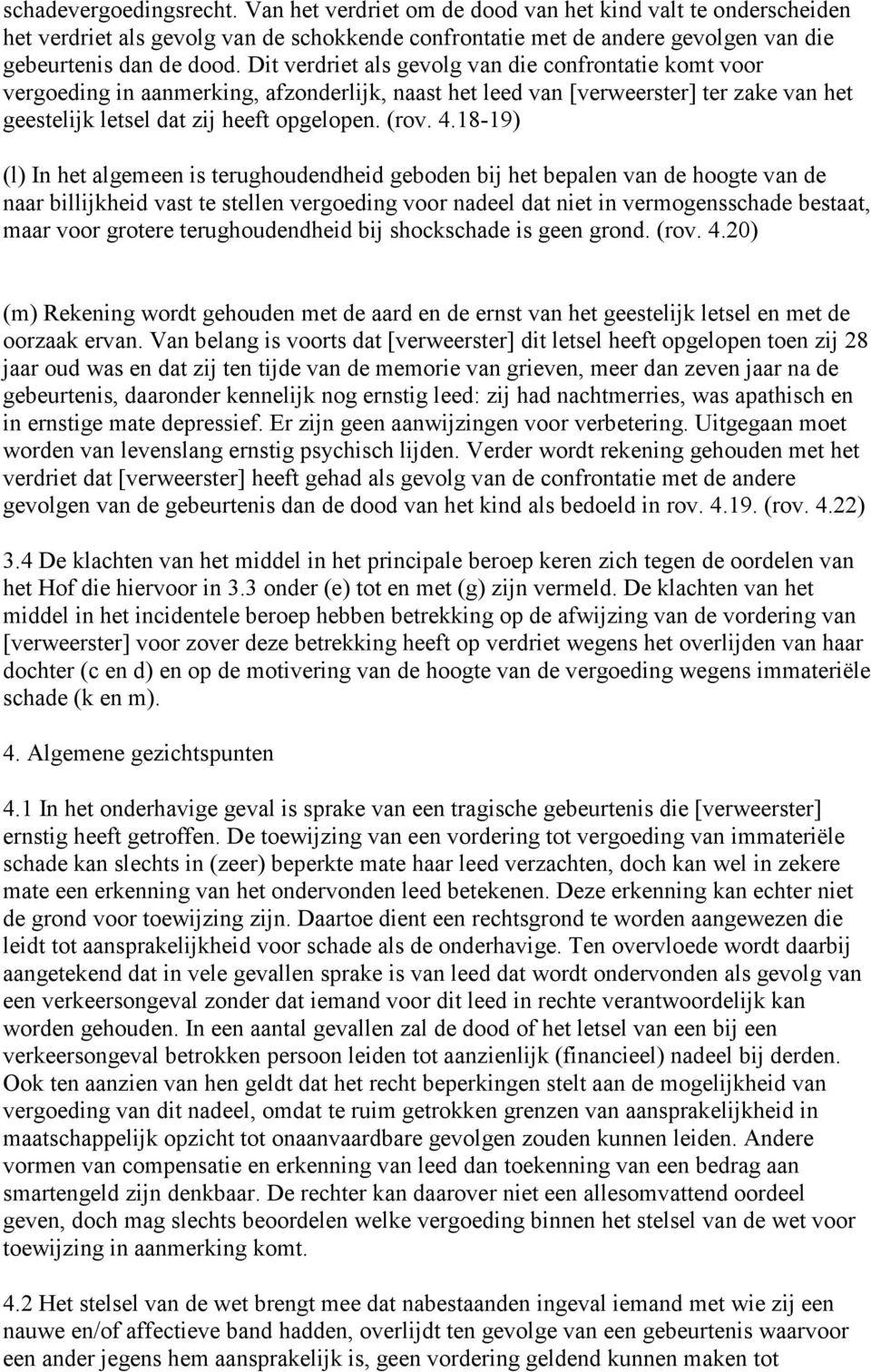 18-19) (l) In het algemeen is terughoudendheid geboden bij het bepalen van de hoogte van de naar billijkheid vast te stellen vergoeding voor nadeel dat niet in vermogensschade bestaat, maar voor