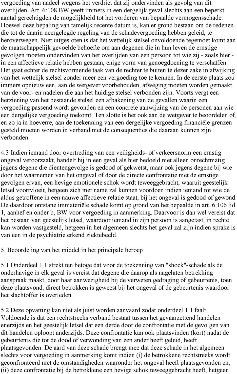 Hoewel deze bepaling van tamelijk recente datum is, kan er grond bestaan om de redenen die tot de daarin neergelegde regeling van de schadevergoeding hebben geleid, te heroverwegen.