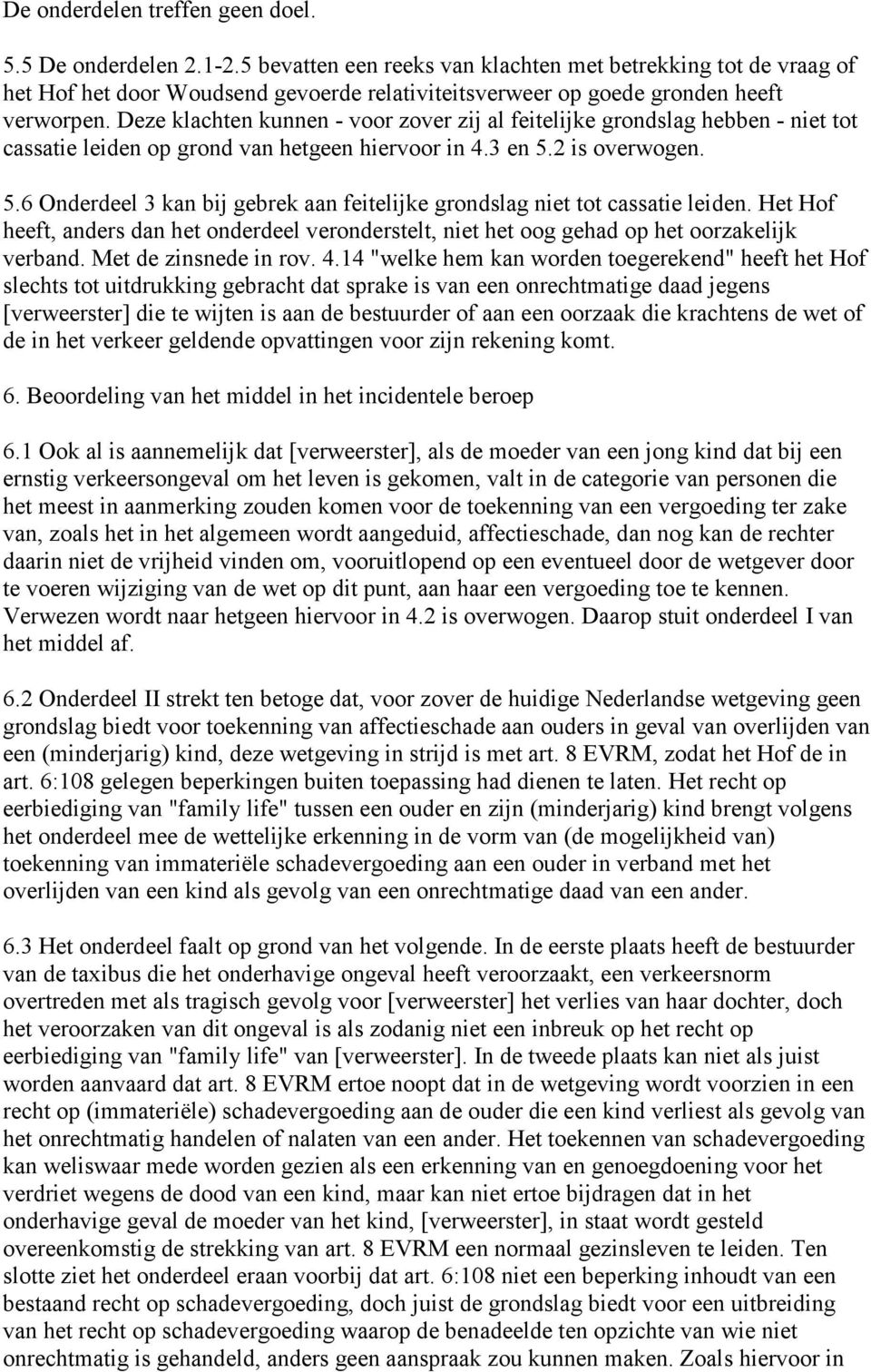 Deze klachten kunnen - voor zover zij al feitelijke grondslag hebben - niet tot cassatie leiden op grond van hetgeen hiervoor in 4.3 en 5.