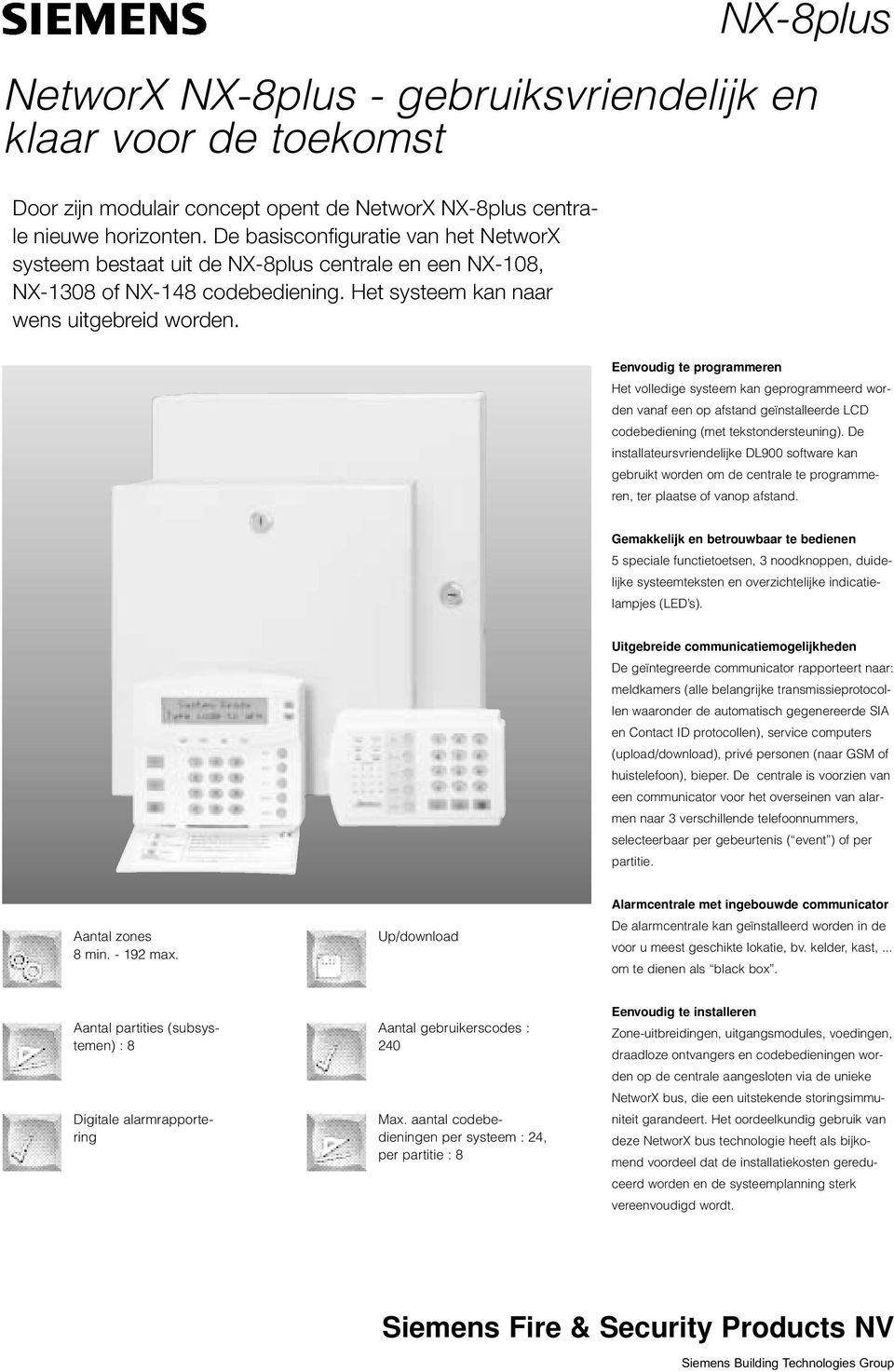 NX-8plus Eenvoudig te programmeren Het volledige systeem kan geprogrammeerd worden vanaf een op afstand geïnstalleerde LCD codebediening (met tekstondersteuning).