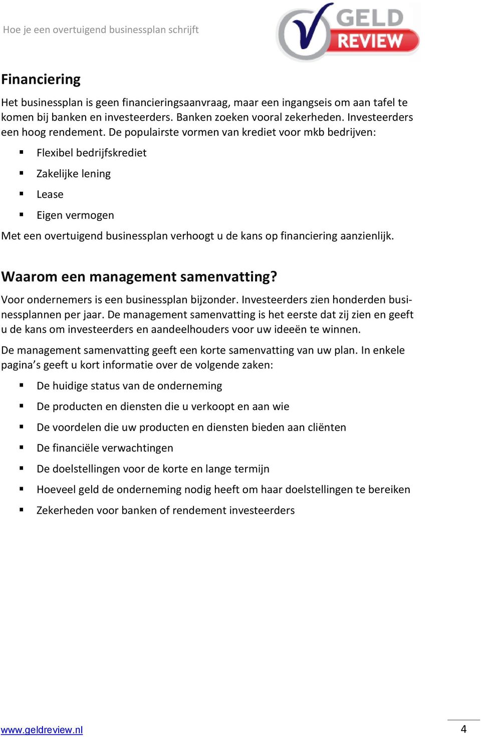 Waarom een management samenvatting? Voor ondernemers is een businessplan bijzonder. Investeerders zien honderden businessplannen per jaar.