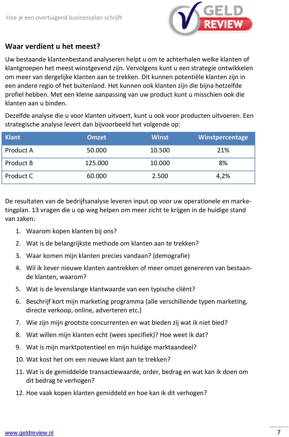 Het kunnen ook klanten zijn die bijna hetzelfde profiel hebben. Met een kleine aanpassing van uw product kunt u misschien ook die klanten aan u binden.