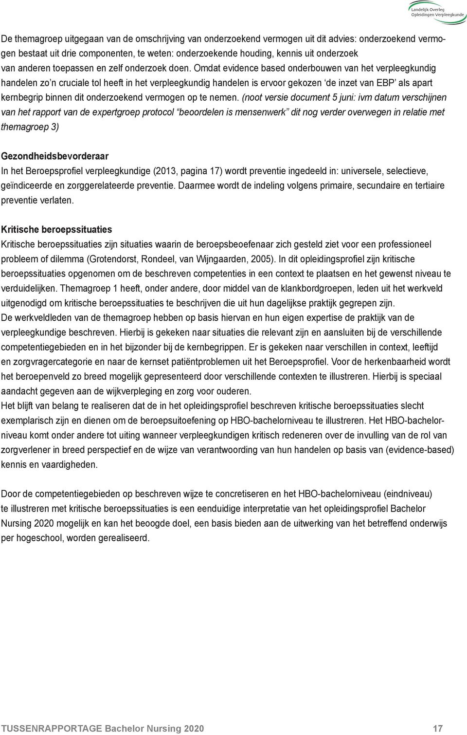 omdat evidence based onderbouwen van het verpleegkundig handelen zo n cruciale tol heeft in het verpleegkundig handelen is ervoor gekozen de inzet van ebp als apart kernbegrip binnen dit onderzoekend