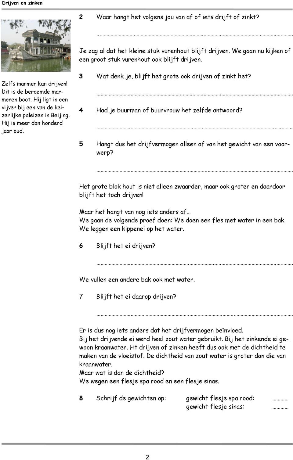 3 Wat denk je, blijft het grote ook drijven of zinkt het?.............. 4 Had je buurman of buurvrouw het zelfde antwoord?........... 5 Hangt dus het drijfvermogen alleen af van het gewicht van een voorwerp?