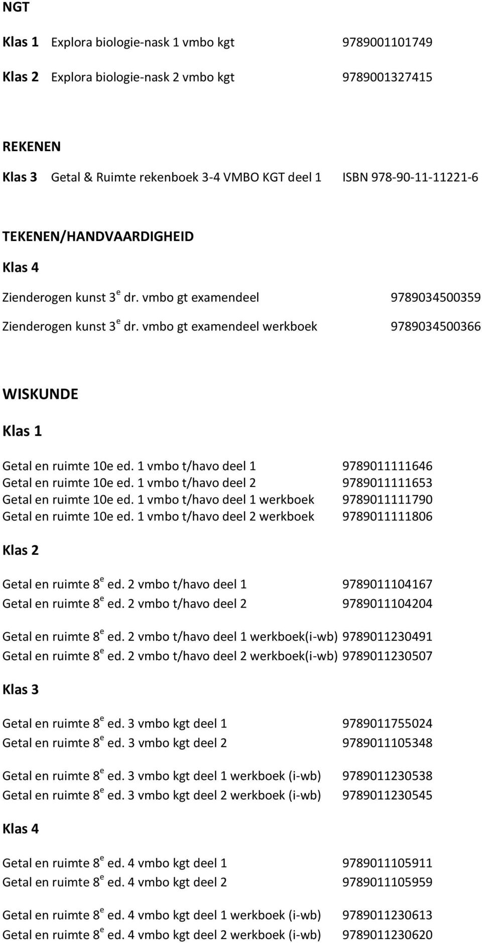 1 vmbo t/havo deel 1 9789011111646 Getal en ruimte 10e ed. 1 vmbo t/havo deel 2 9789011111653 Getal en ruimte 10e ed. 1 vmbo t/havo deel 1 werkboek 9789011111790 Getal en ruimte 10e ed.