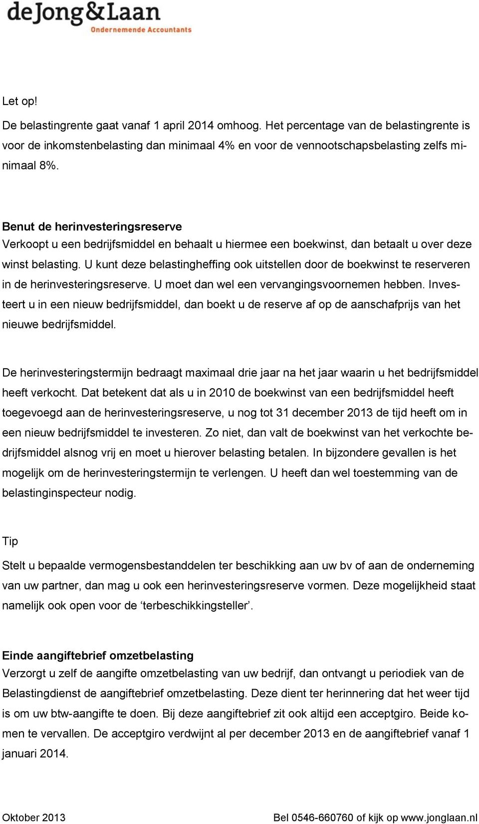 U kunt deze belastingheffing ook uitstellen door de boekwinst te reserveren in de herinvesteringsreserve. U moet dan wel een vervangingsvoornemen hebben.