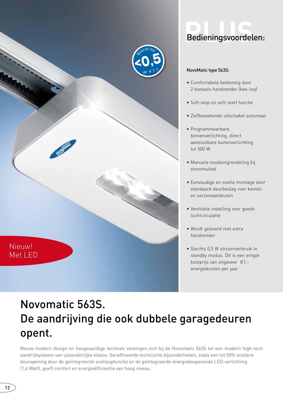 Ventilatie instelling voor goede luchtcirculatie Nieuw! Met LED Wordt geleverd met extra handzender Slechts 0,5 W stroomverbruik in standby modus.