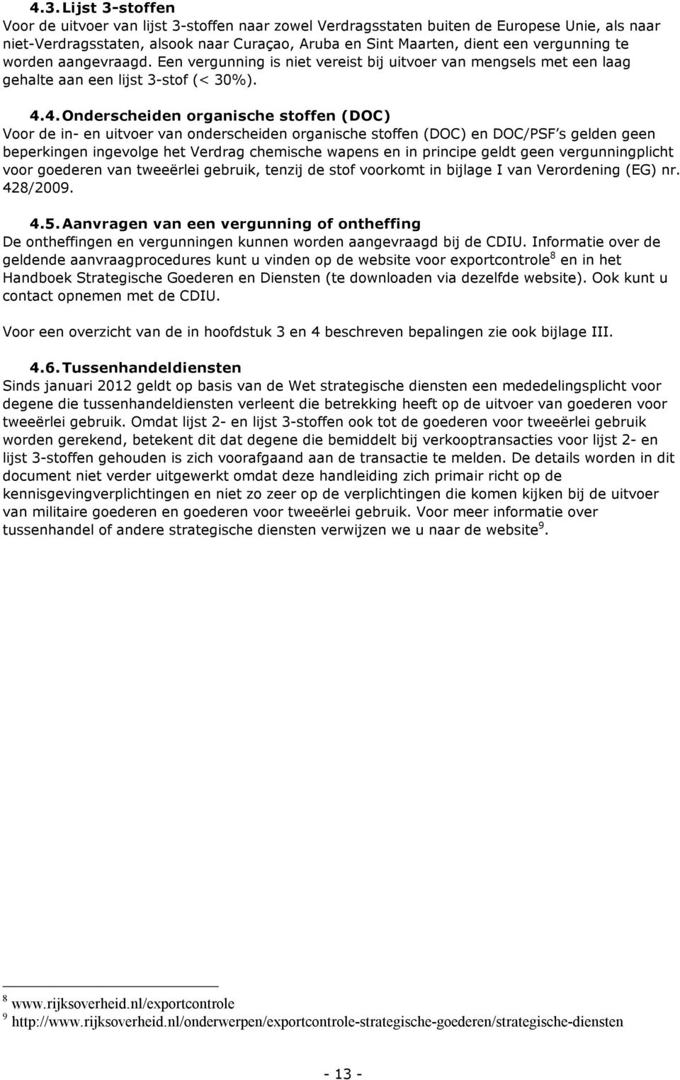 4. Onderscheiden organische stoffen (DOC) Voor de in- en uitvoer van onderscheiden organische stoffen (DOC) en DOC/PSF s gelden geen beperkingen ingevolge het Verdrag chemische wapens en in principe