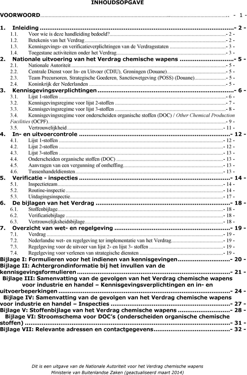 ..- 5-2.2. Centrale Dienst voor In- en Uitvoer (CDIU), Groningen (Douane)...- 5-2.3. Team Precursoren, Strategische Goederen, Sanctiewetgeving (POSS) (Douane)...- 5-2.4. Koninkrijk der Nederlanden.