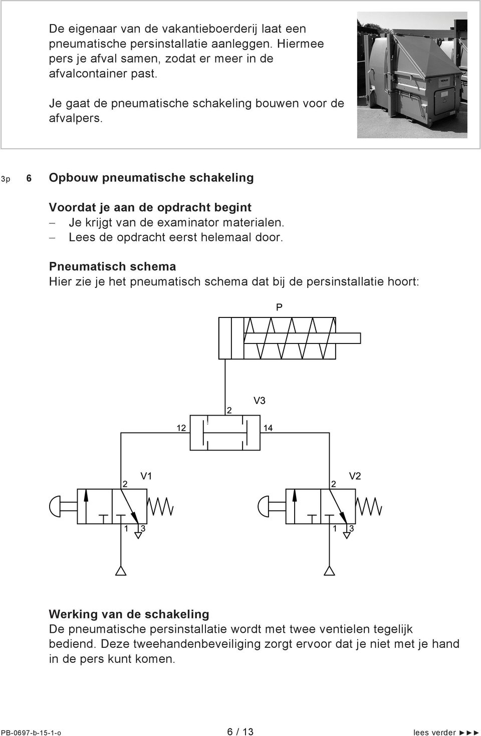 3p 6 Opbouw pneumatische schakeling Voordat je aan de opdracht begint Je krijgt van de examinator materialen. Lees de opdracht eerst helemaal door.