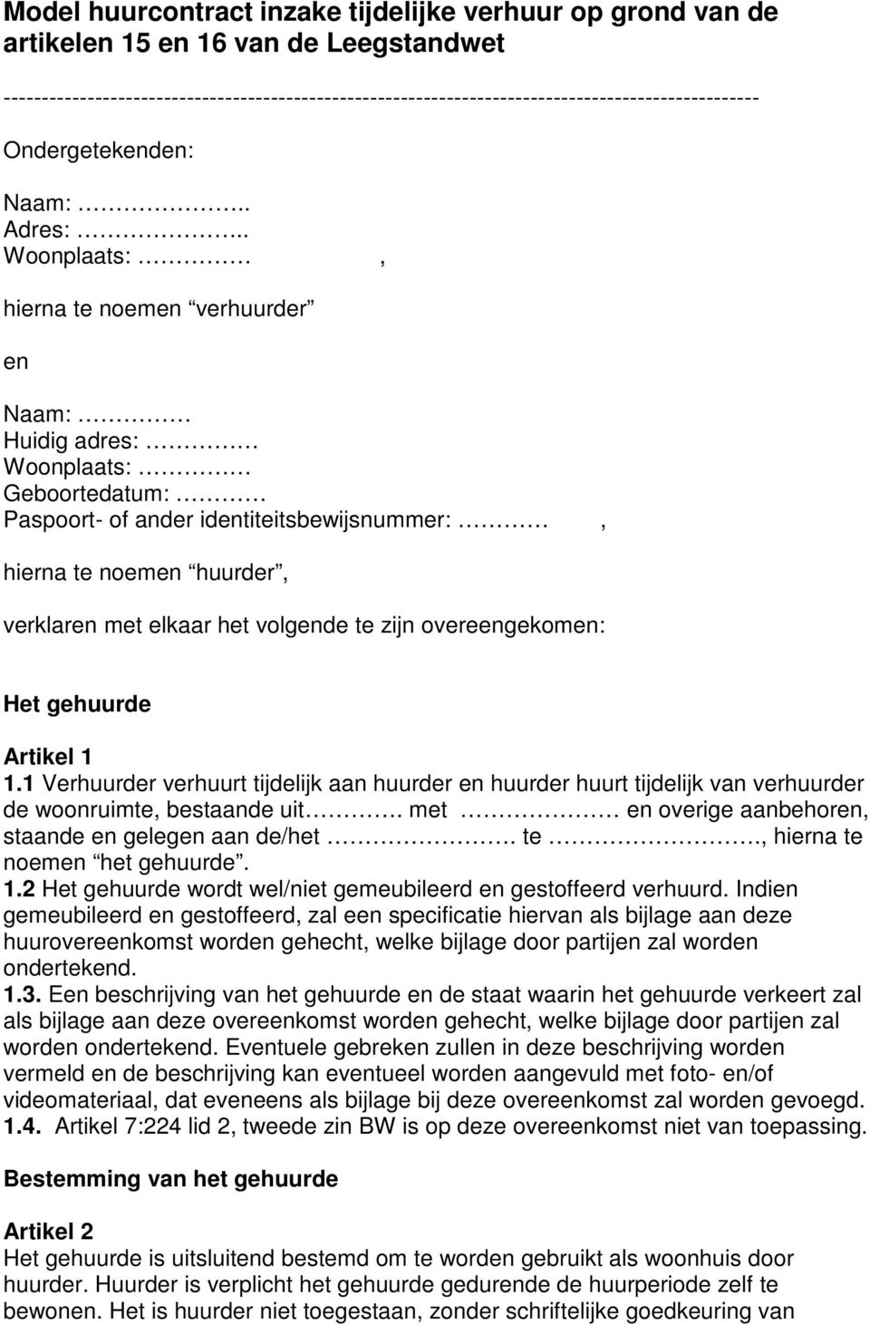 . Woonplaats:, hierna te noemen verhuurder en Naam: Huidig adres: Woonplaats: Geboortedatum: Paspoort- of ander identiteitsbewijsnummer:, hierna te noemen huurder, verklaren met elkaar het volgende