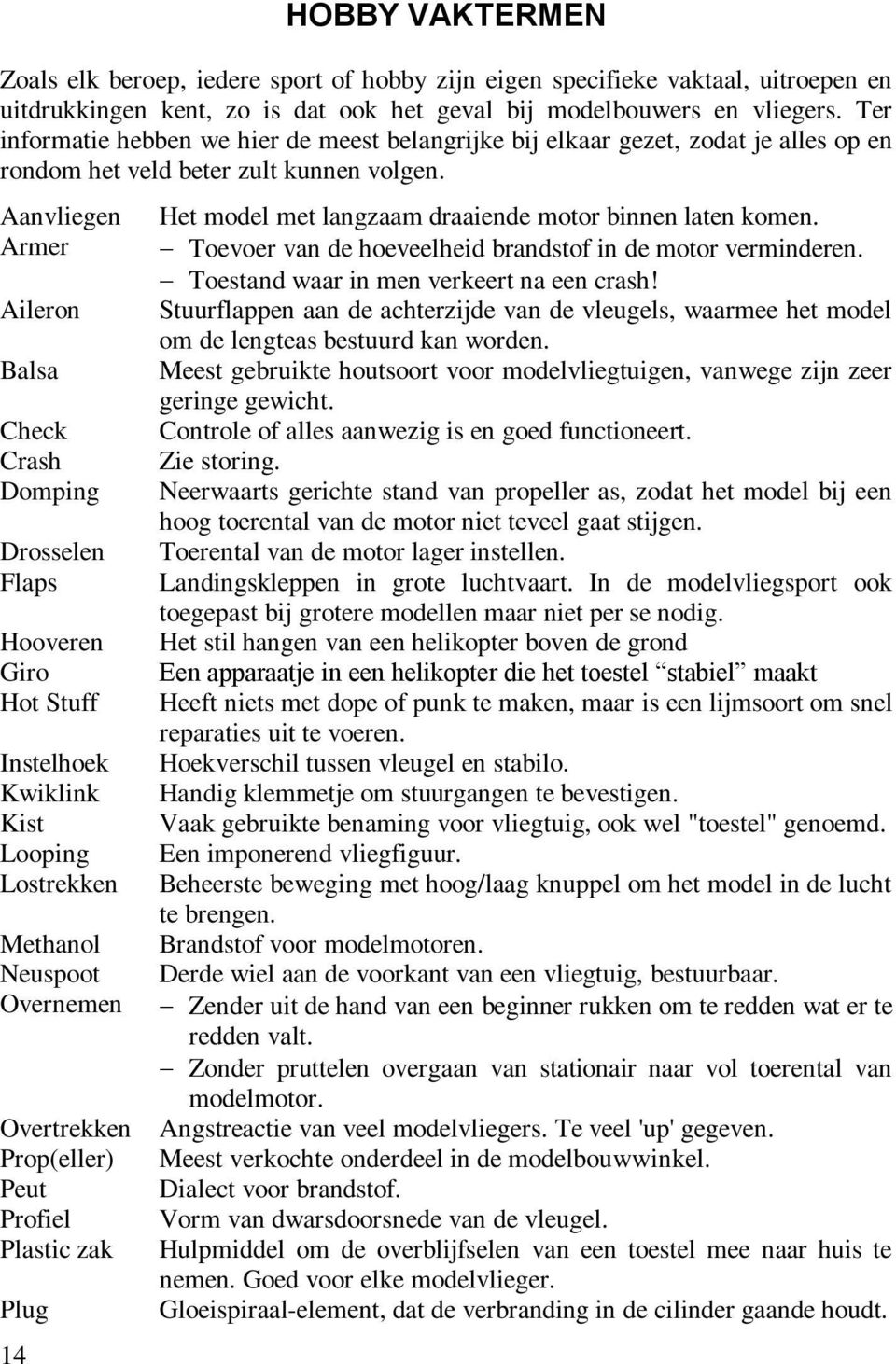 Aanvliegen Armer Aileron Balsa Check Crash Domping Drosselen Flaps Hooveren Giro Hot Stuff Instelhoek Kwiklink Kist Looping Lostrekken Methanol Neuspoot Overnemen Overtrekken Prop(eller) Peut Profiel