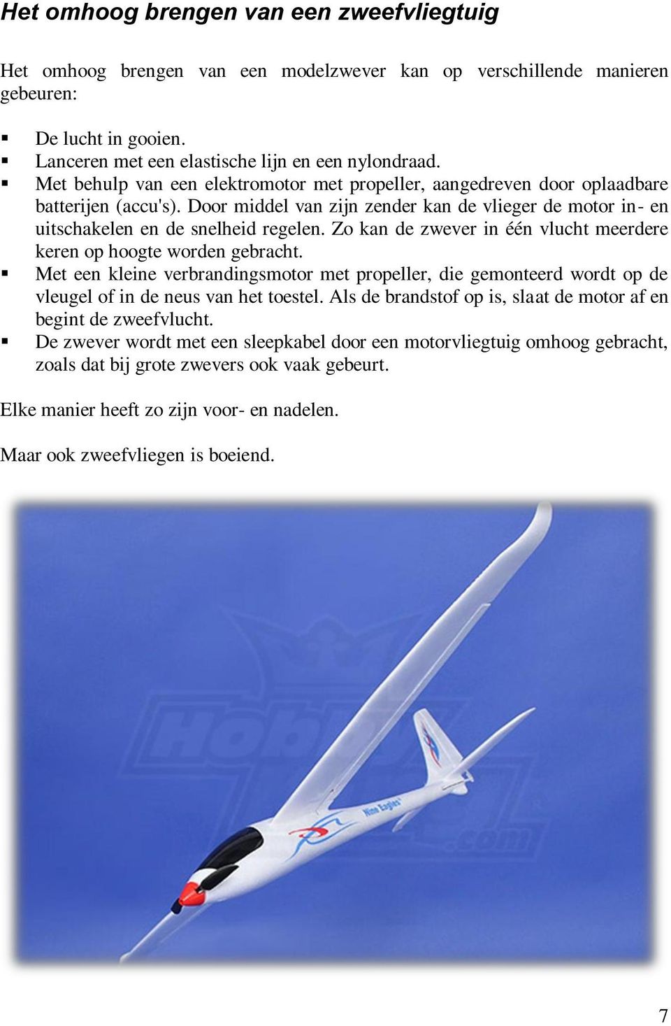 Zo kan de zwever in één vlucht meerdere keren op hoogte worden gebracht. Met een kleine verbrandingsmotor met propeller, die gemonteerd wordt op de vleugel of in de neus van het toestel.