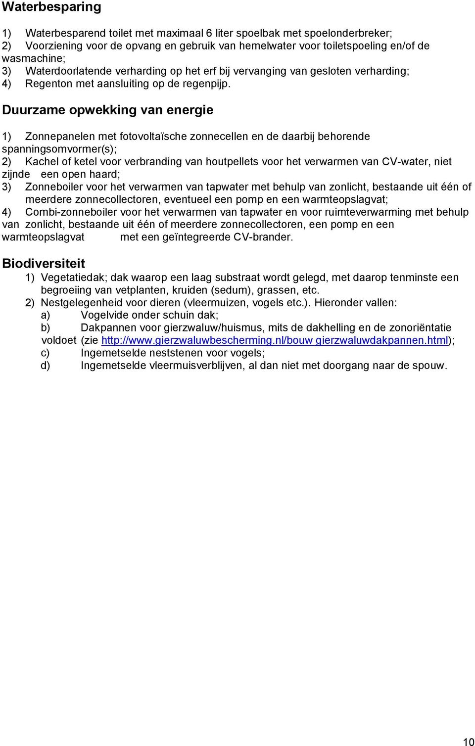 Duurzame opwekking van energie 1) Zonnepanelen met fotovoltaïsche zonnecellen en de daarbij behorende spanningsomvormer(s); 2) Kachel of ketel voor verbranding van houtpellets voor het verwarmen van