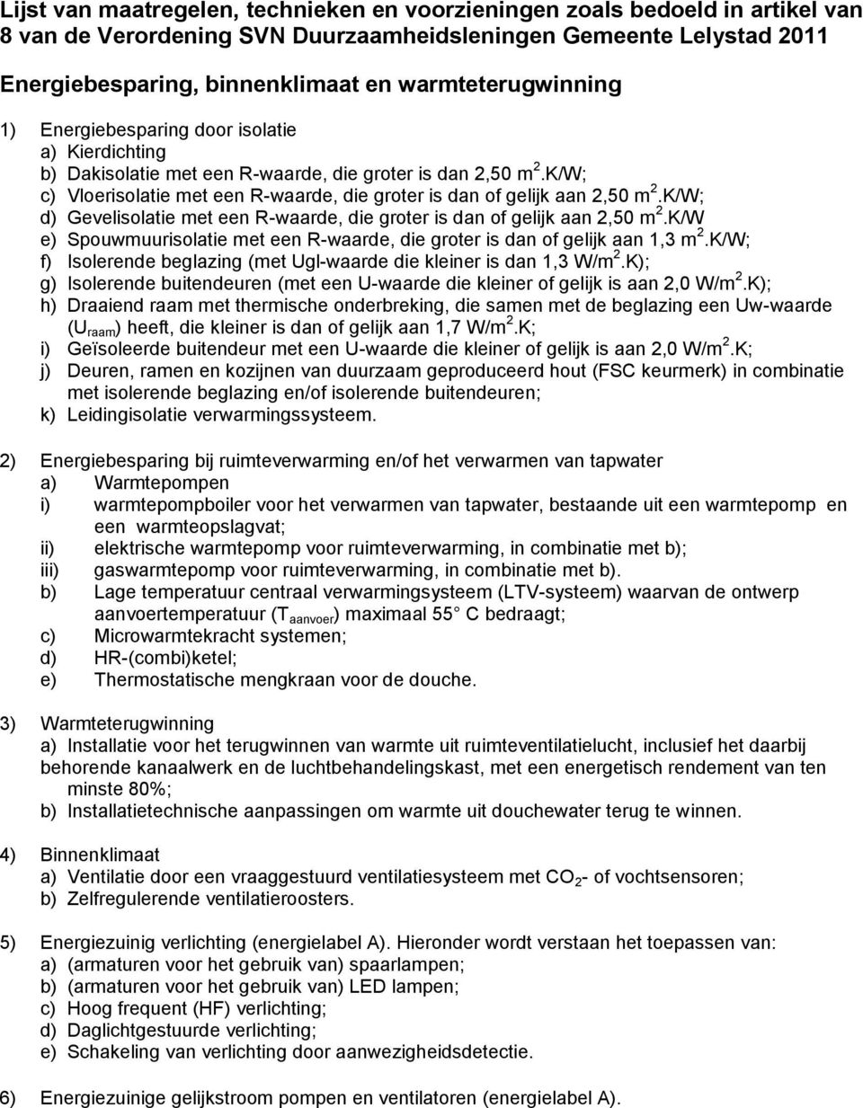 K/W; c) Vloerisolatie met een R-waarde, die groter is dan of gelijk aan 2,50 m 2.K/W; d) Gevelisolatie met een R-waarde, die groter is dan of gelijk aan 2,50 m 2.