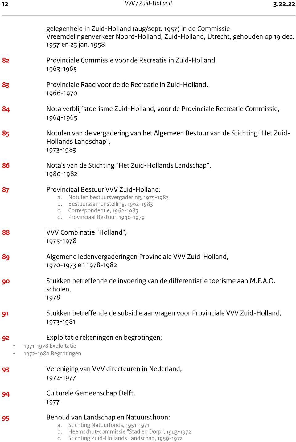 Provinciale Recreatie Commissie, 1964-1965 85 Notulen van de vergadering van het Algemeen Bestuur van de Stichting "Het Zuid- Hollands Landschap", 1973-1983 86 Nota's van de Stichting "Het