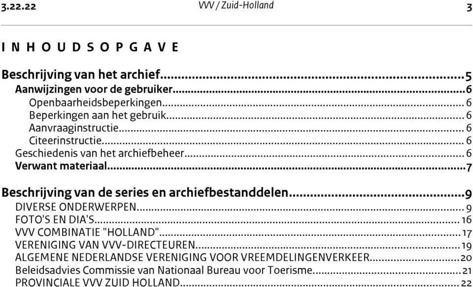 ..7 Beschrijving van de series en archiefbestanddelen...9 DIVERSE ONDERWERPEN... 9 FOTO'S EN DIA'S... 16 VVV COMBINATIE "HOLLAND".