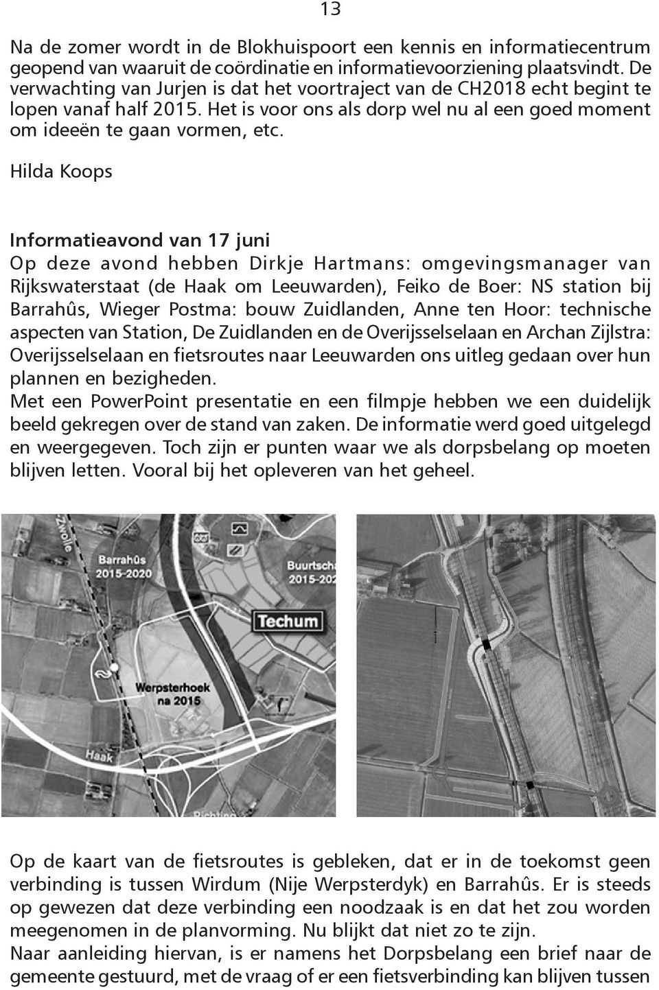 Hilda Koops Informatieavond van 17 juni Op deze avond hebben Dirkje Hartmans: omgevingsmanager van Rijkswaterstaat (de Haak om Leeuwarden), Feiko de Boer: NS station bij Barrahûs, Wieger Postma: bouw