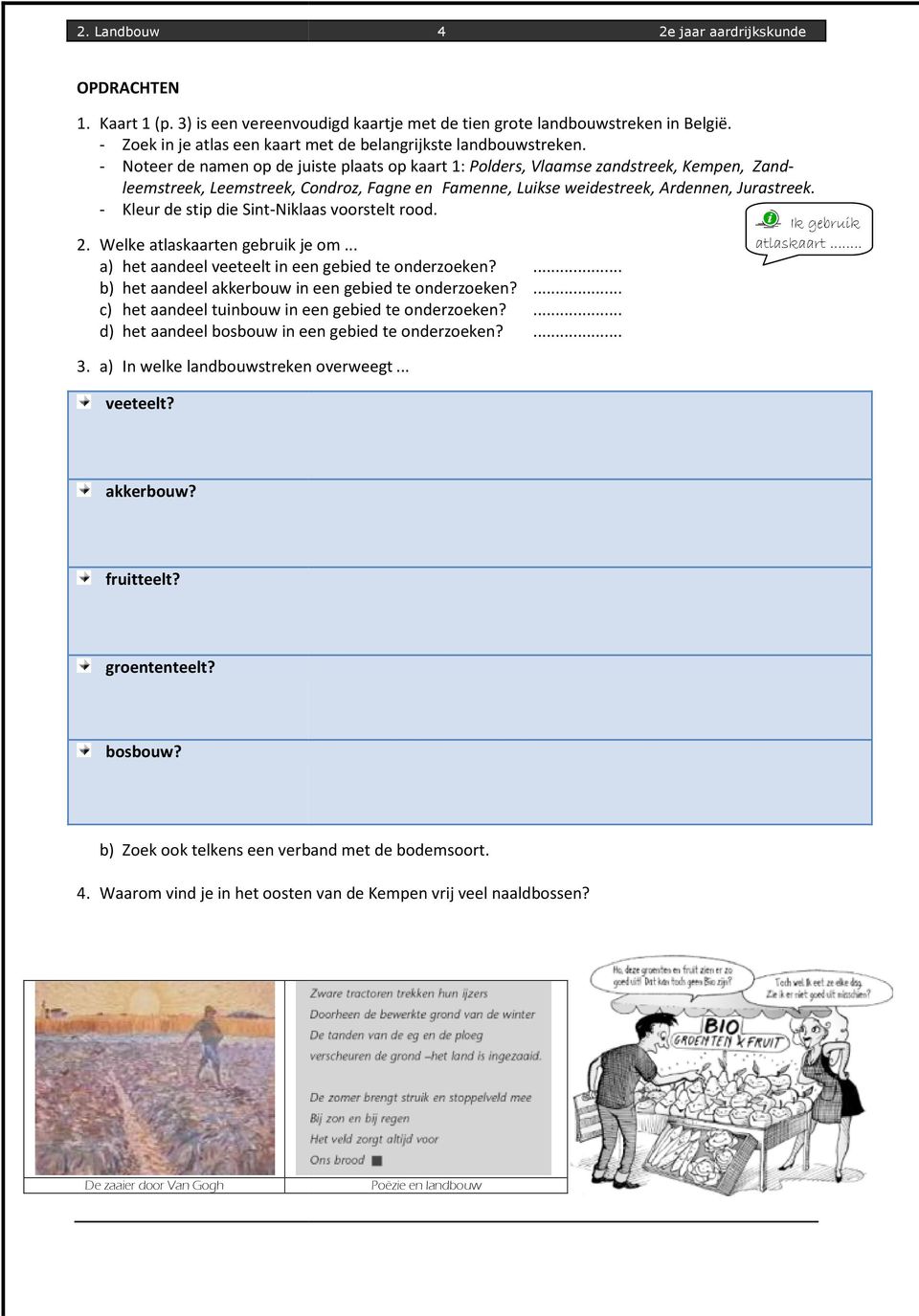 - Kleur de stip die Sint-Niklaas voorstelt rood. Ik gebruik 2. Welke atlaskaarten gebruik je om... atlaskaart... a) het aandeel veeteelt in een gebied te onderzoeken?