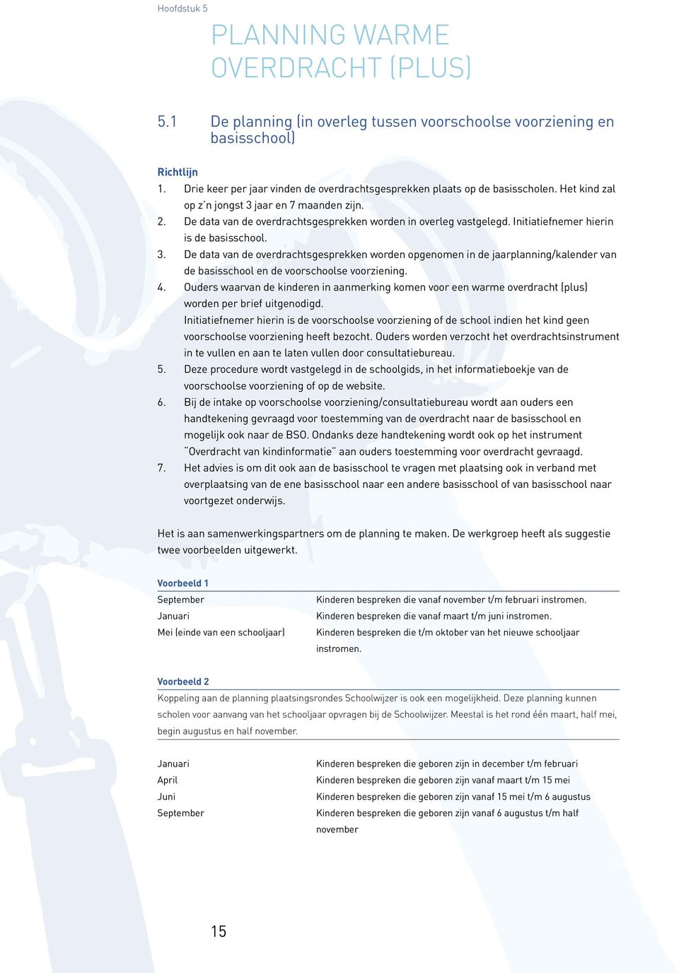 Initiatiefnemer hierin is de basisschool. 3. De data van de overdrachtsgesprekken worden opgenomen in de jaarplanning/kalender van de basisschool en de voorschoolse voorziening. 4.