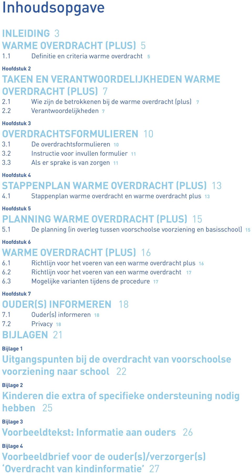 2 Instructie voor invullen formulier 11 3.3 Als er sprake is van zorgen 11 Hoofdstuk 4 STAPPENPLAN WARME OVERDRACHT (PLUS) 13 4.