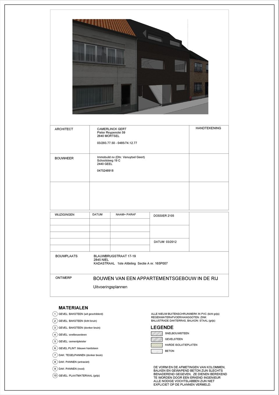 cementpleiste 6 GEVEL PLINT: blauwe hadsteen 7 DK: TEGELPNNEN (donke buin) LLE NIEUW UITENSHRIJNWERK IN PV (licht gijs) REGENWTERFVOER/HNGGOTEN: ZINK LUSTRDE DKTERRS, LKON: STL (gijs) LEGENDE