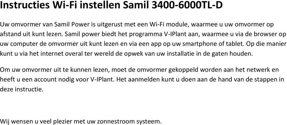 Op die manier kunt u via het internet overal ter wereld de opwek van uw installatie in de gaten houden.