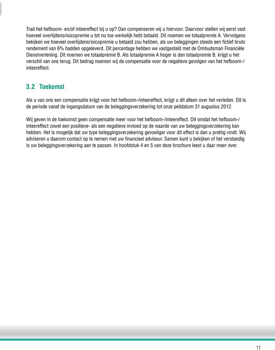 Dit percentage hebben we vastgesteld met de Ombudsman Financiële Dienstverlening. Dit noemen we totaalpremie B. Als totaalpremie A hoger is dan totaalpremie B, krijgt u het verschil van ons terug.