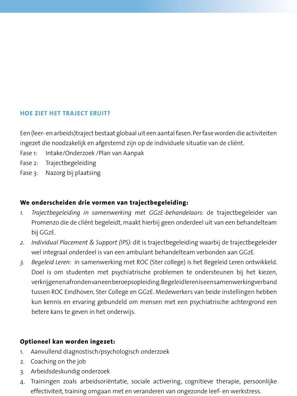 Fase 1: Intake/Onderzoek /Plan van Aanpak Fase 2: Trajectbegeleiding Fase 3: Nazorg bij plaatsing We onderscheiden drie vormen van trajectbegeleiding: 1.