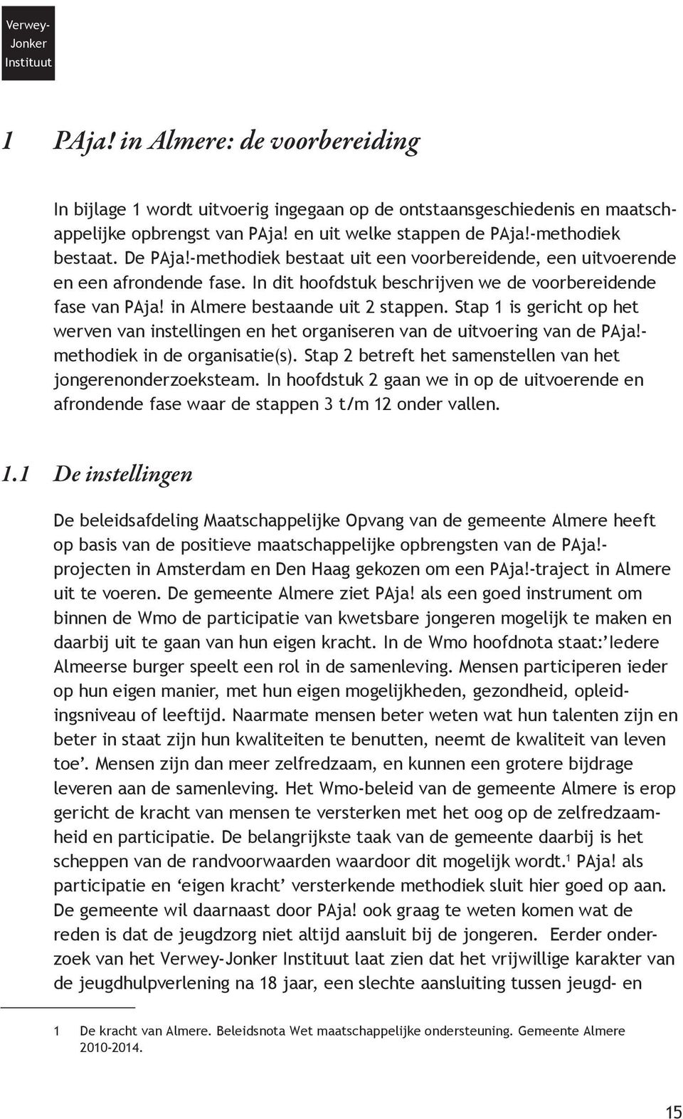 in Almere bestaande uit 2 stappen. Stap 1 is gericht op het werven van instellingen en het organiseren van de uitvoering van de PAja!- methodiek in de organisatie(s).