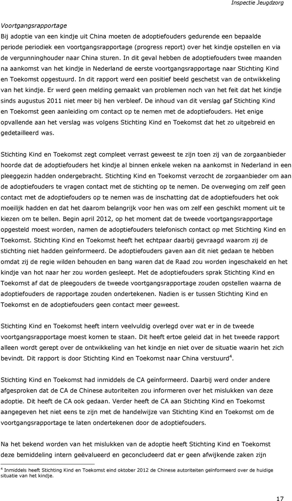 In dit geval hebben de adoptiefouders twee maanden na aankomst van het kindje in Nederland de eerste voortgangsrapportage naar Stichting Kind en Toekomst opgestuurd.