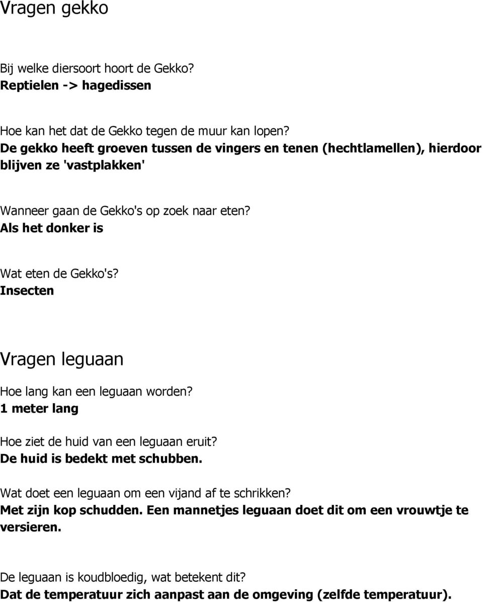 Als het donker is Wat eten de Gekko's? Insecten Vragen leguaan Hoe lang kan een leguaan worden? 1 meter lang Hoe ziet de huid van een leguaan eruit?