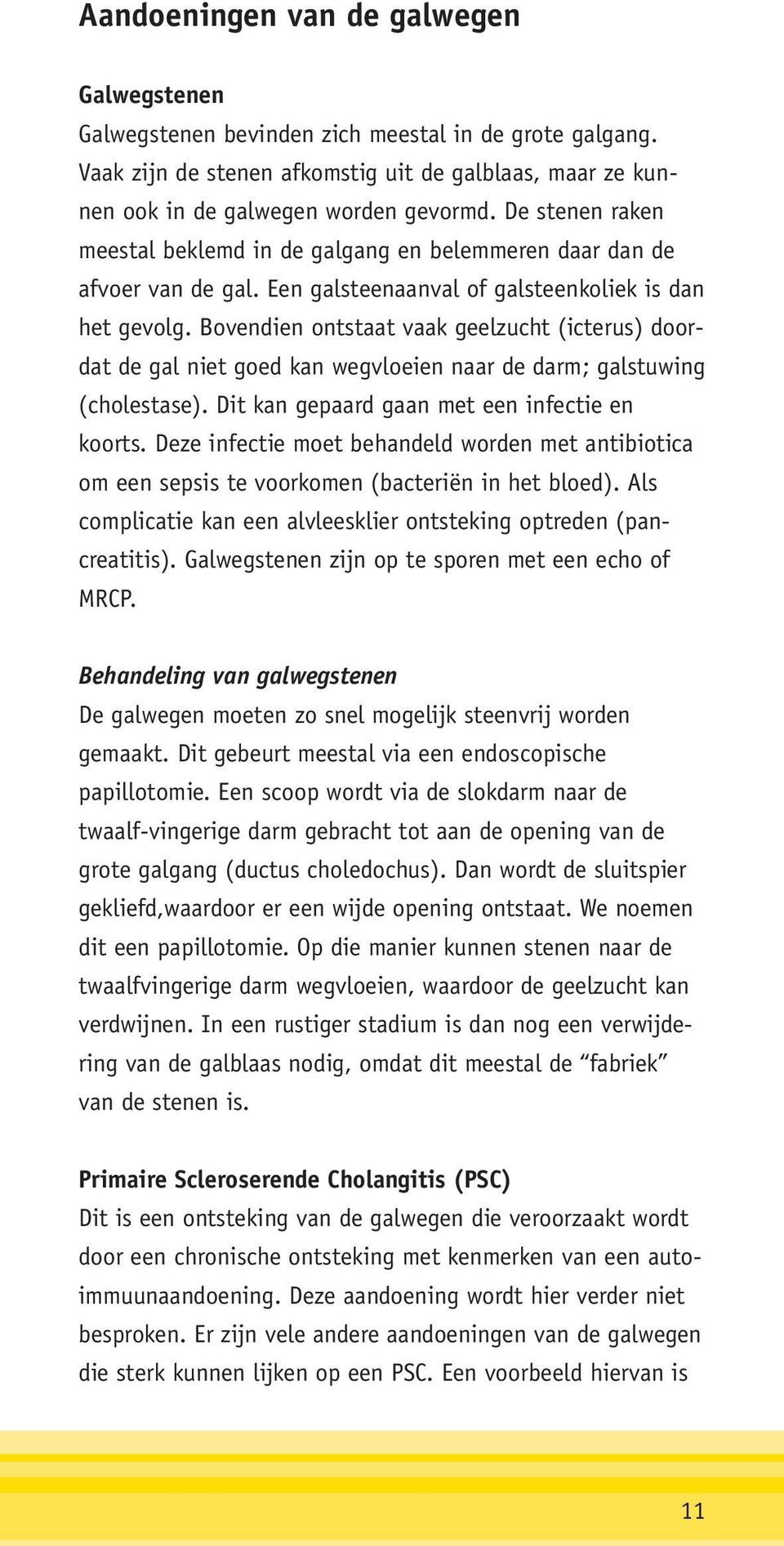 Bovendien ontstaat vaak geelzucht (icterus) doordat de gal niet goed kan wegvloeien naar de darm; galstuwing (cholestase). Dit kan gepaard gaan met een infectie en koorts.