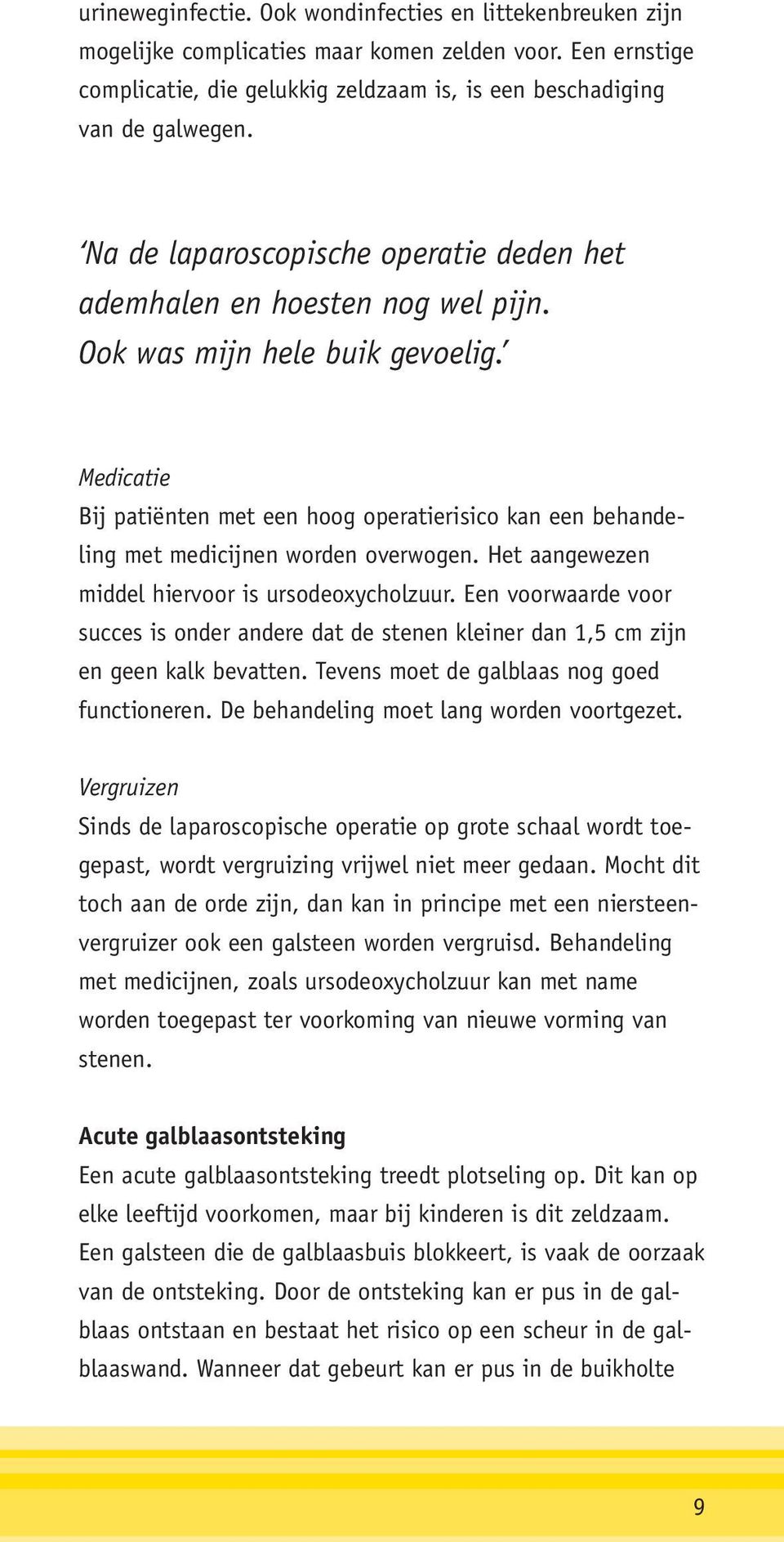 Medicatie Bij patiënten met een hoog operatierisico kan een behandeling met medicijnen worden overwogen. Het aangewezen middel hiervoor is ursodeoxycholzuur.