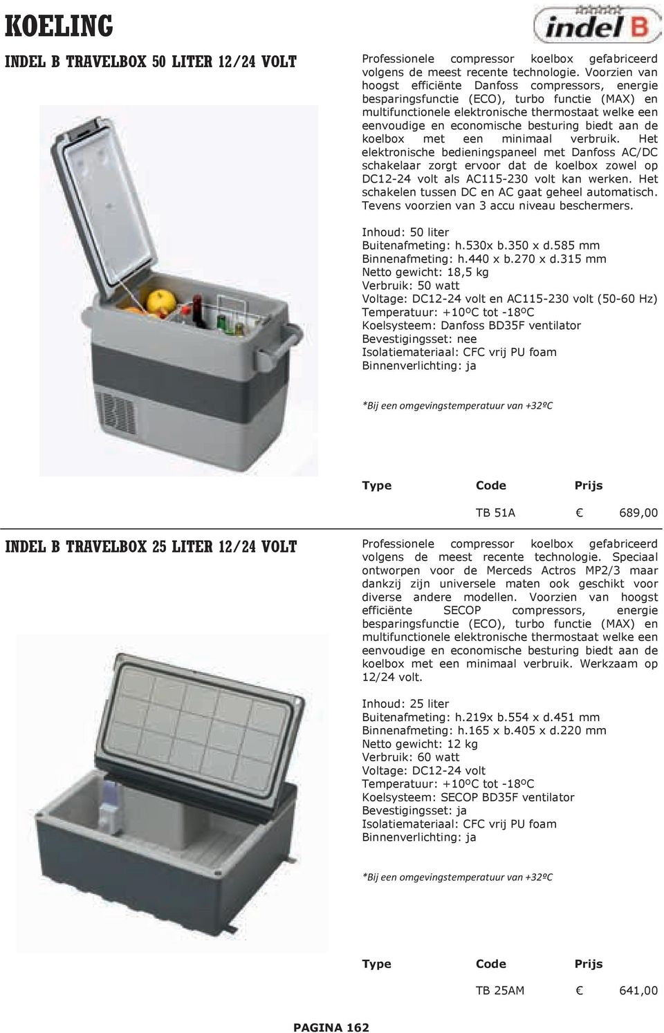 biedt aan de koelbox met een minimaal verbruik. Het elektronische bedieningspaneel met Danfoss AC/DC schakelaar zorgt ervoor dat de koelbox zowel op DC12-24 volt als AC115-230 volt kan werken.