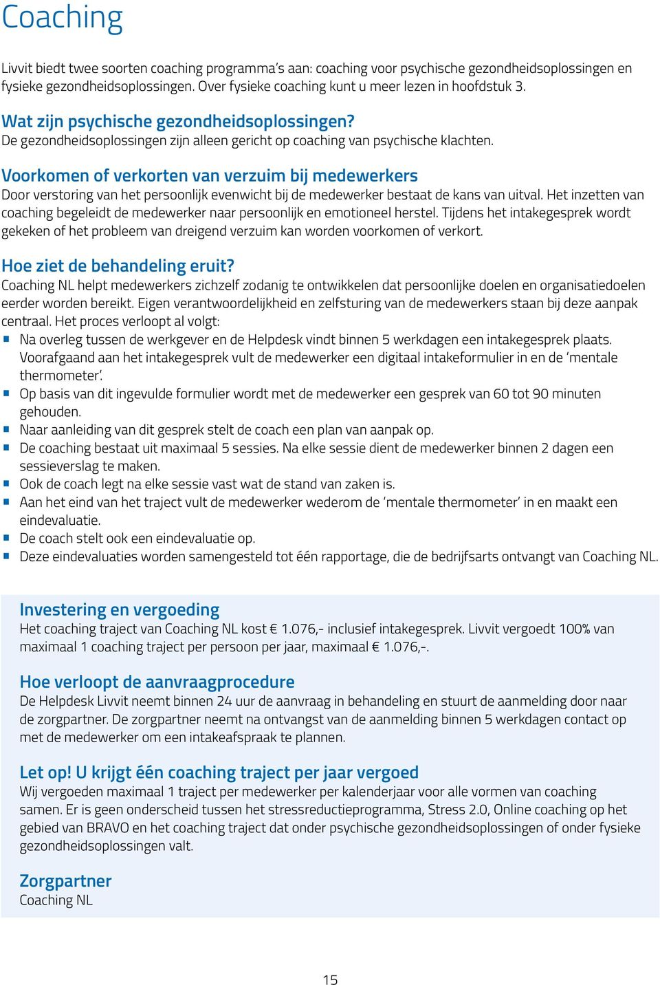 Voorkomen of verkorten van verzuim bij medewerkers Door verstoring van het persoonlijk evenwicht bij de medewerker bestaat de kans van uitval.