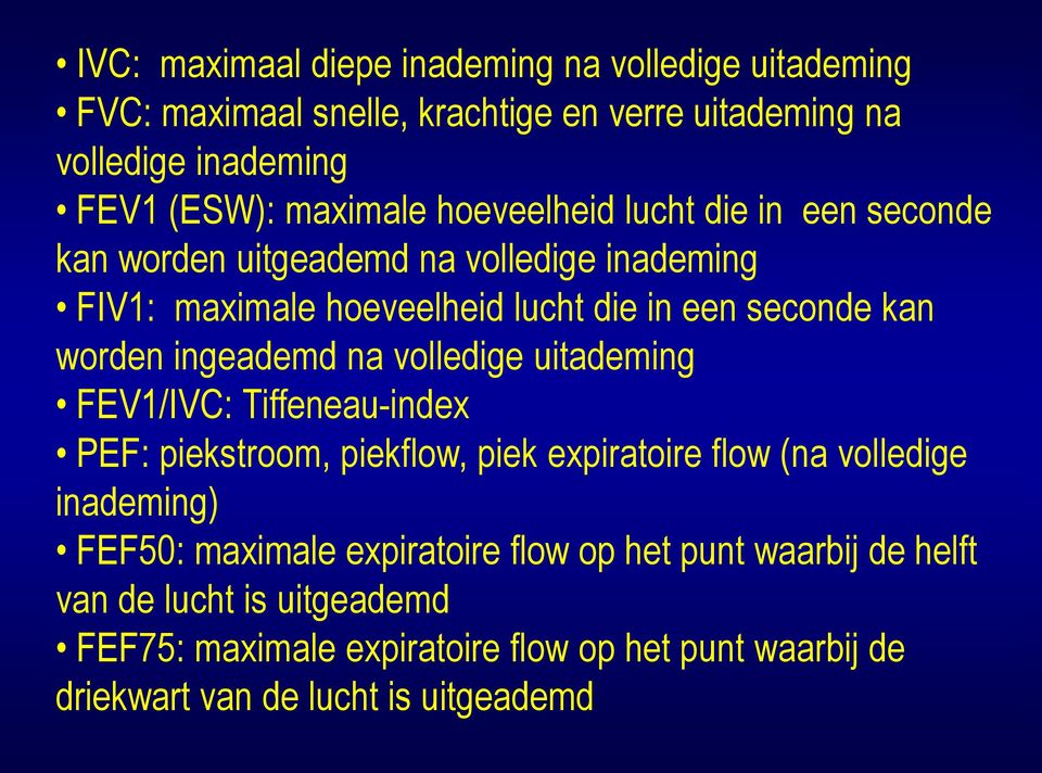 ingeademd na volledige uitademing FEV1/IVC: Tiffeneau-index PEF: piekstroom, piekflow, piek expiratoire flow (na volledige inademing) FEF50: maximale