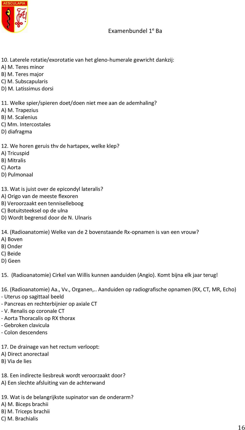 A) Tricuspid B) Mitralis C) Aorta D) Pulmonaal 13. Wat is juist over de epicondyl lateralis?