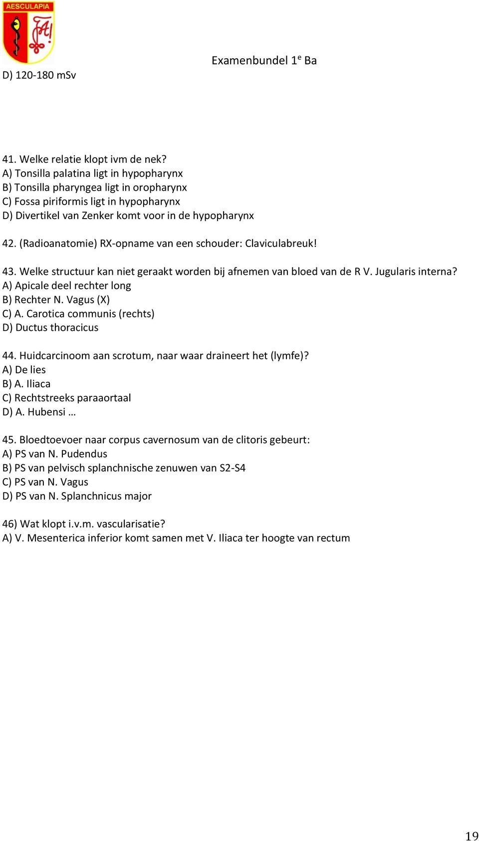 (Radioanatomie) RX-opname van een schouder: Claviculabreuk! 43. Welke structuur kan niet geraakt worden bij afnemen van bloed van de R V. Jugularis interna? A) Apicale deel rechter long B) Rechter N.