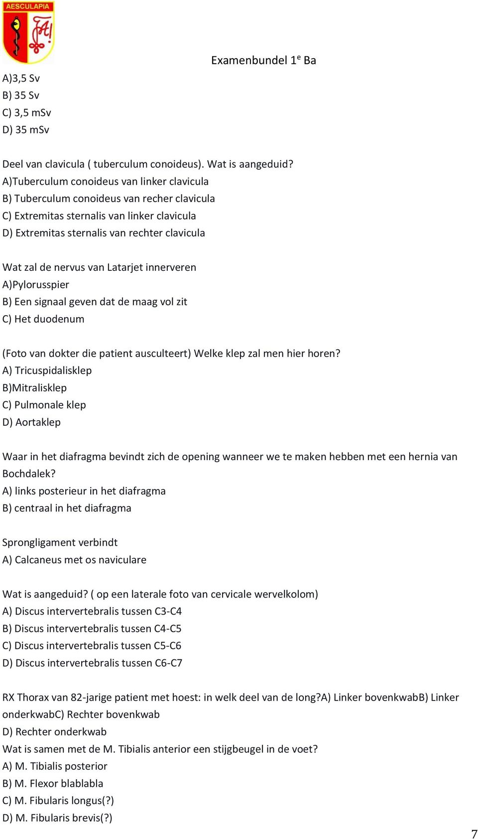 van Latarjet innerveren A)Pylorusspier B) Een signaal geven dat de maag vol zit C) Het duodenum (Foto van dokter die patient ausculteert) Welke klep zal men hier horen?