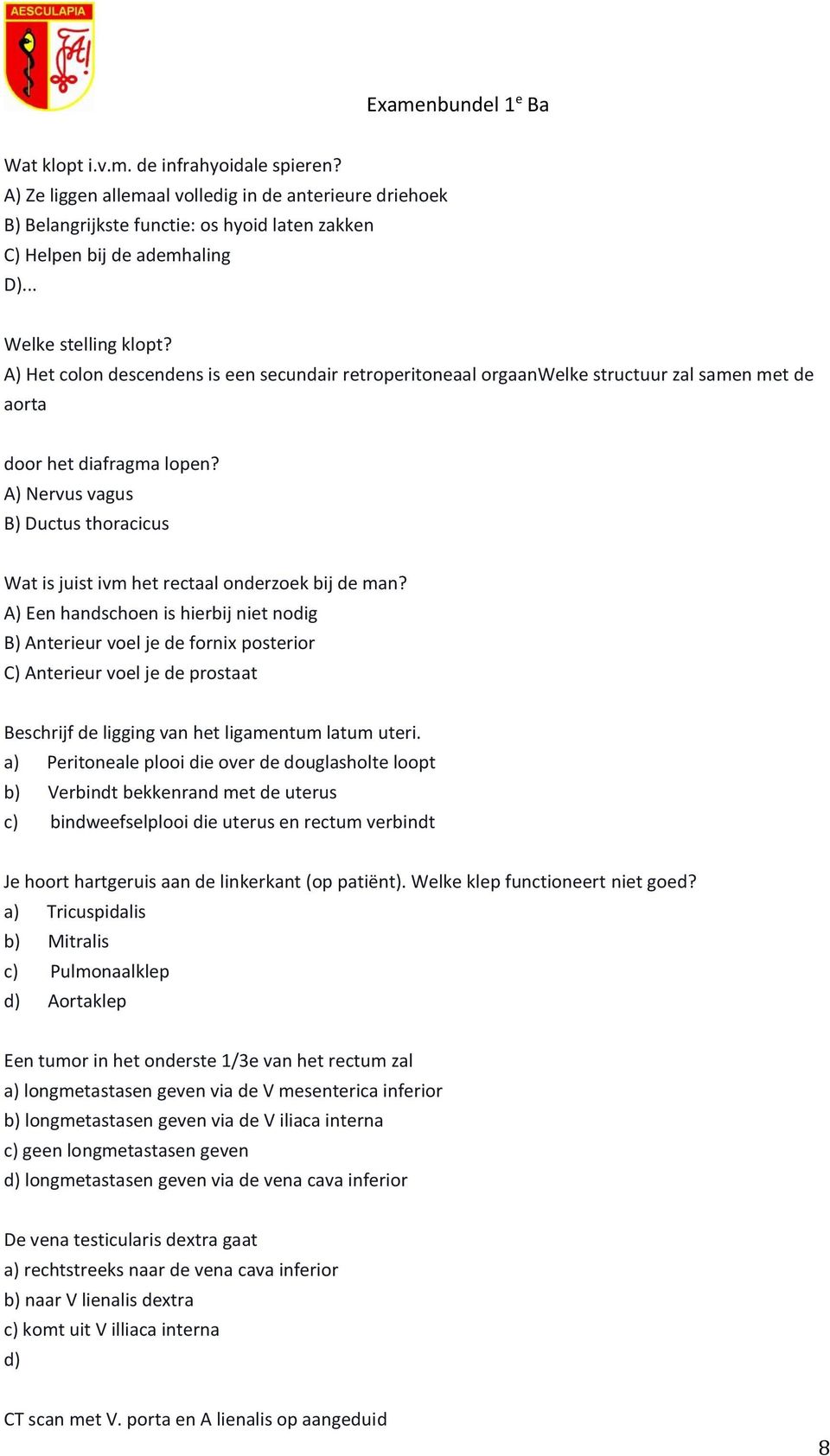 A) Nervus vagus B) Ductus thoracicus Wat is juist ivm het rectaal onderzoek bij de man?