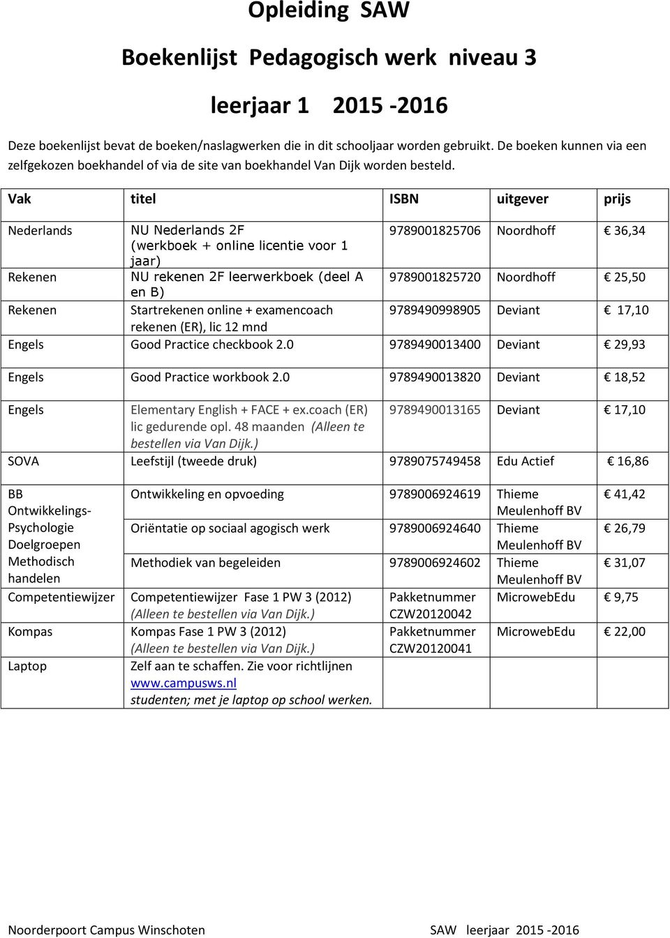 0 9789490013820 Deviant 18,52 Engels Elementary English + FACE + ex.coach (ER) 9789490013165 Deviant 17,10 lic gedurende opl. 48 maanden (Alleen te bestellen via Van Dijk.